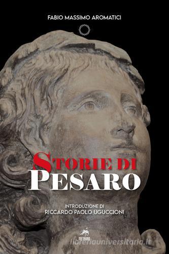 Storie di Pesaro. Nuova ediz. di Fabio Massimo Aromatici edito da Metauro