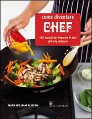 Come diventare chef. 150 esercizi per imparare le basi dell'arte culinaria di Mark W. Allison edito da Il Castello