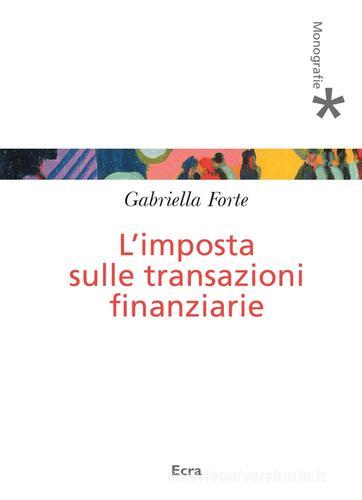 L' imposta sulle transizioni finanziarie di Gabriella Forte edito da Ecra