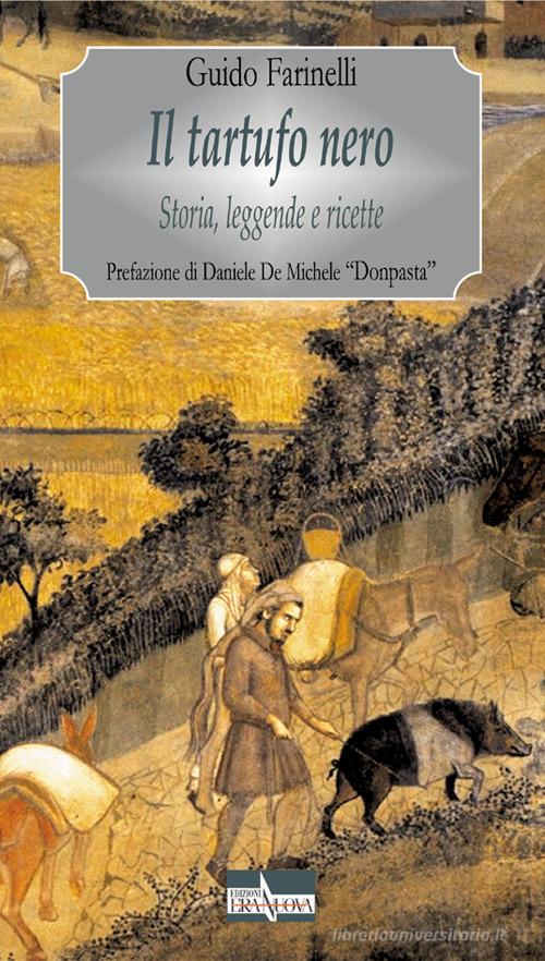 Il tartufo nero. Storia, leggende e ricette di Guido Farinelli edito da Era Nuova