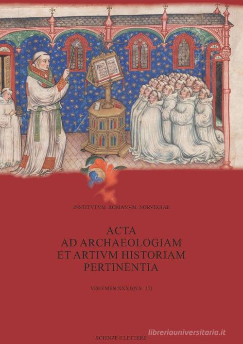 Acta ad archaeologiam et artium historiam pertinentia vol.31 edito da Scienze e Lettere