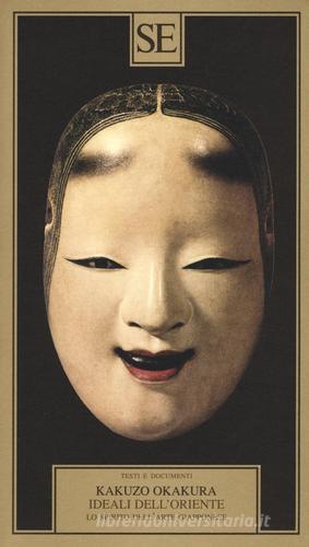 Ideali dell'Oriente. Lo spirito dell'arte giapponese di Kakuzo Okakura edito da SE