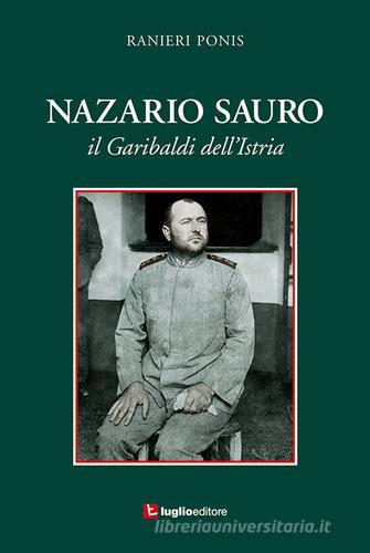 Nazario Sauro. Il Garibaldi dell'Istria di Ranieri Ponis edito da Luglio (Trieste)