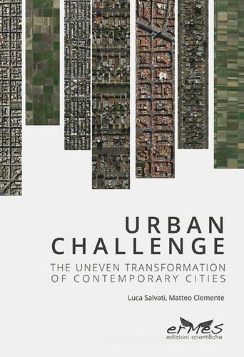 Urban Challenge. The Uneven transformation of contemporary cities di Luca Salvati, Matteo Clemente edito da Ermes