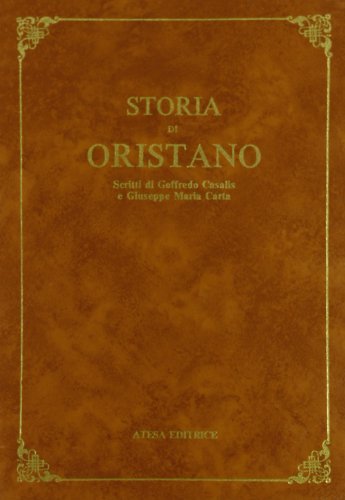 Storia di Oristano (rist. anast. Torino, 1869) di Goffredo Casalis, Giuseppe M. Carta edito da Atesa