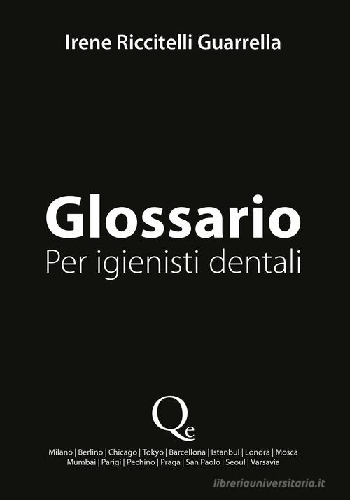 Glossario. Per igienisti dentali. Nuova ediz. di Irene Riccitelli Guarrella edito da Quintessenza