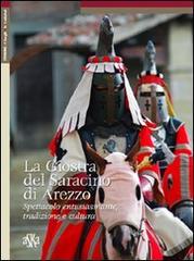La giostra del Saracino di Arezzo. Spettacolo entusiasmante, tradizione e cultura di Alessandro Bindi edito da Aska Edizioni