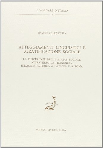 Atteggiamenti linguistici e stratificazione sociale. La percezione dello status sociale attraverso la pronuncia. Indagine empirica a Catania e a Roma di Ramón Volkart Rey edito da Bonacci