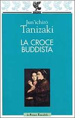 La croce buddista di Junichiro Tanizaki edito da Guanda