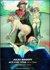 Jules Maidoff. Arte come totem di Jules Maidoff edito da Pontecorboli Editore