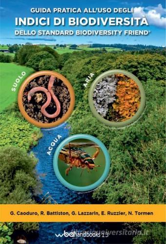 Guida pratica all'uso degli indici di biodiversità dello standard Biodiversity Friend di Gianfranco Caoduro, R. Battiston, G. Lazzarin edito da Memoirs on Biodiversity