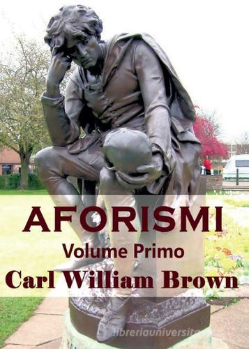 Aforismi vol.1 di Carl W. Brown edito da Youcanprint