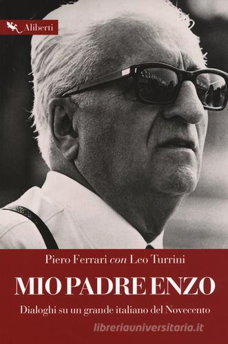 Mio padre Enzo. Dialoghi su un grande italiano del Novecento di Piero Ferrari, Leo Turrini edito da Compagnia Editoriale Aliberti