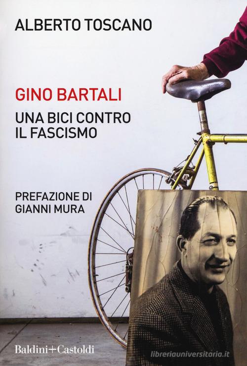 Gino Bartali. Una bici contro il fascismo di Alberto Toscano edito da Baldini + Castoldi