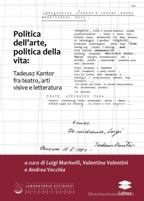 Politica dell'arte, politica della vita: Tadeusz Kantor fra teatro, arti visive e letteratura edito da Lithos
