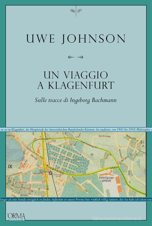 Un viaggio a Klagenfurt. Sulle tracce di Ingeborg Bachmann di Uwe Johnson edito da L'orma