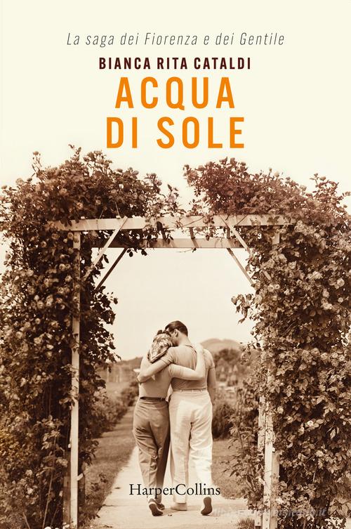 Acqua di sole. La saga dei Fiorenza e dei Gentile di Bianca Rita Cataldi edito da HarperCollins Italia