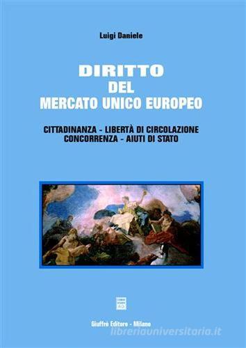 Diritto del mercato unico europeo. Cittadinanza, libertà di circolazione, concorrenza, aiuti di Stato di Luigi Daniele edito da Giuffrè