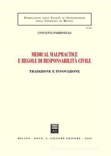 Medical malpractice e regole di responsabilità civile. Tradizione e innovazione di Concetta Parrinello edito da Giuffrè