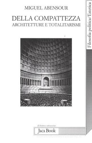 Della compatezza. Architetture e totalitarismi di Miguel Abensour edito da Jaca Book