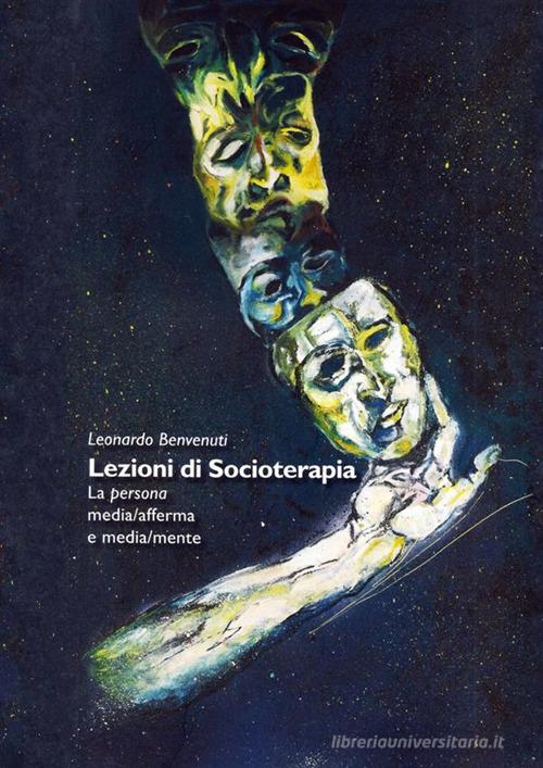 Lezioni di socioterapia. La persona media/afferma e media/mente di Leonardo Benvenuti edito da StreetLib