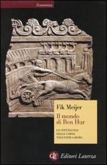 Il mondo di Ben Hur. Lo spettacolo delle corse nell'antica Roma di Fik Meijer edito da Laterza