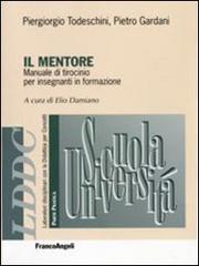 Il mentore. Manuale di tirocinio per insegnanti in formazione di Mario Castoldi, Elio Damiano, Pietro Gardani edito da Franco Angeli