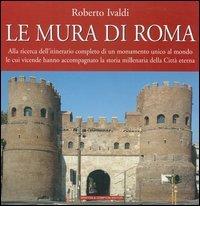 Le mura di Roma. Alla ricerca dell'itinerario completo di un monumento unico al mondo le cui vicende hanno accompagnato la storia millenaria della Città eterna di Roberto Ivaldi edito da Newton Compton