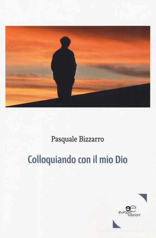 Colloquiando con il mio Dio di Pasquale Bizzarro edito da Europa Edizioni