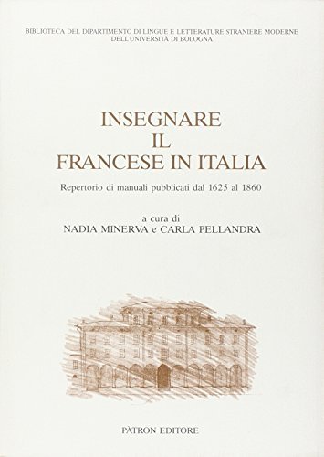 Insegnare il francese in Italia. Repertorio di manuali pubblicati dal 1625 al 1860 edito da Pàtron