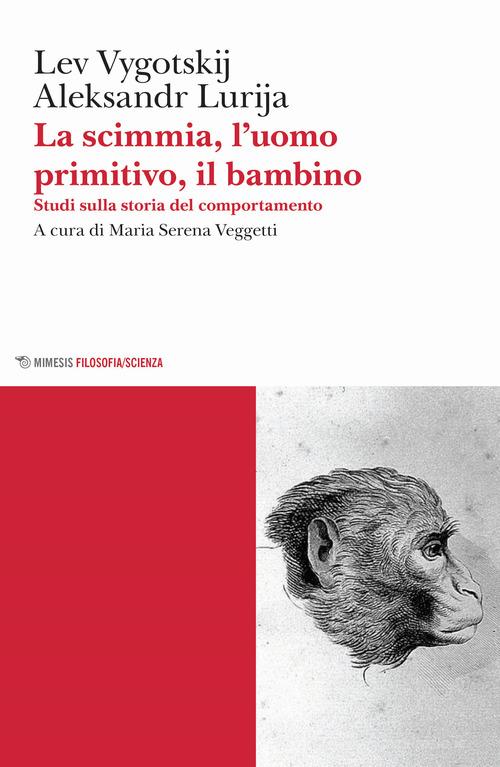 La scimmia, l'uomo primitivo, il bambino. Studi sulla storia del comportamento di Lev S. Vygotskij, Aleksandr Lurija edito da Mimesis