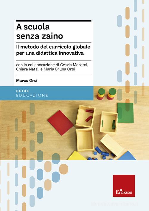 A scuola senza zaino. Il metodo del curricolo globale per una didattica innovativa di Marco Orsi edito da Erickson