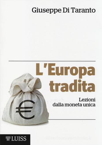 L' Europa tradita. Lezioni dalla moneta unica di Giuseppe Di Taranto edito da Luiss University Press