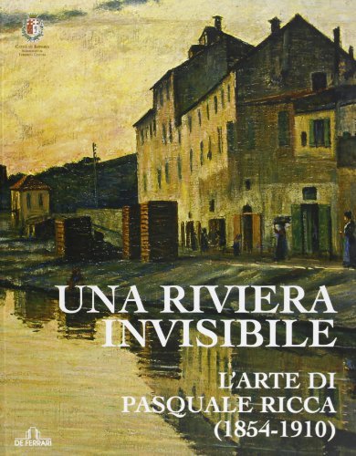 Una riviera invisibile. L'arte di Pasquale Ricca (1854-1910) di Fulvio Cervini edito da De Ferrari