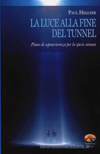 La luce alla fine del tunnel. Piano di sopravvivenza per la specie umana di Paul Hellyer edito da Verdechiaro