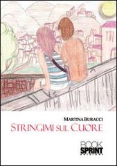 Stringimi sul cuore di Martina Buracci edito da Booksprint