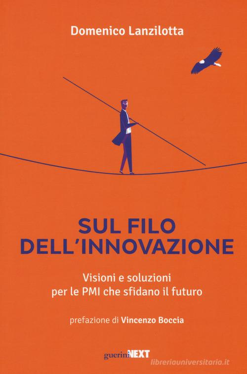 Sul filo dell'innovazione. Visioni e soluzioni per le Pmi che sfidano il futuro di Domenico Lanzilotta edito da Guerini Next