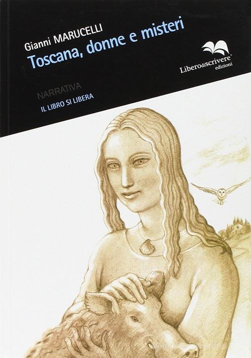 Toscana, donne e misteri di Gianni Maruccelli edito da Liberodiscrivere edizioni