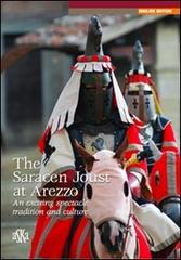The Saracen joust at Arezzo. An exciting spectacle: tradition and culture di Alessandro Bindi edito da Aska Edizioni