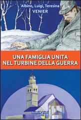 Una famiglia unita nel turbine della guerra di Albino Venier, Luigi Venier, Teresina Venier edito da Aviani & Aviani editori