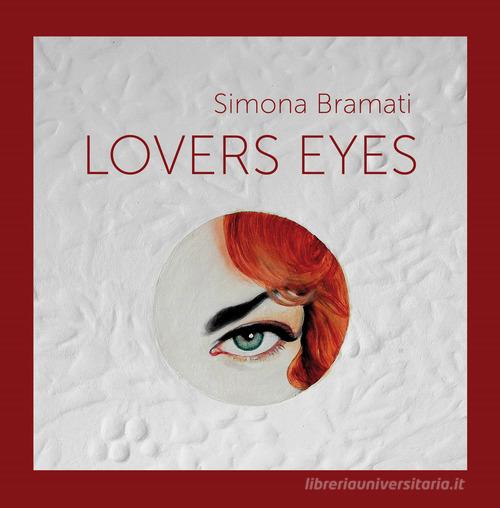 Simona Bramati. Lovers eyes. Ediz. italiano e inglese edito da Ricerche&Redazioni