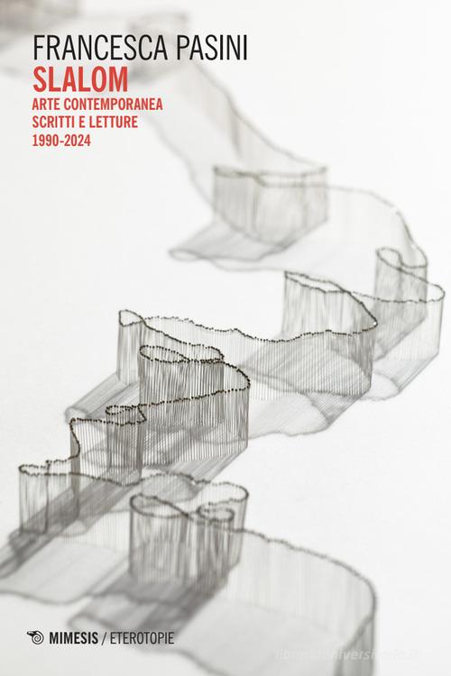 Slalom. Arte contemporanea. Scritti e letture 1990-2024 di Francesca Pasini edito da Mimesis