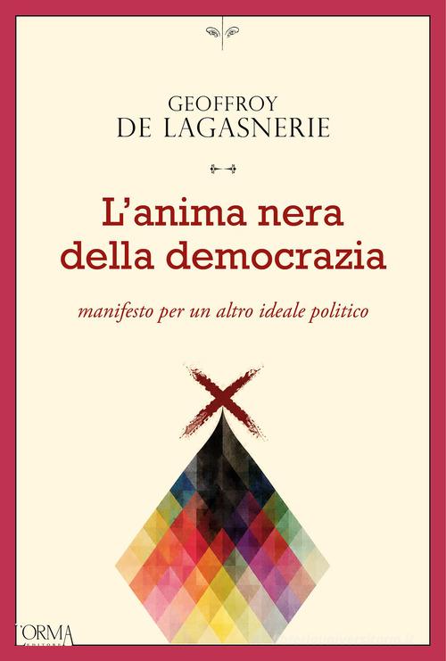 L'anima nera della democrazia. Manifesto per un altro ideale politico di Geoffroy de Lagasnerie edito da L'orma