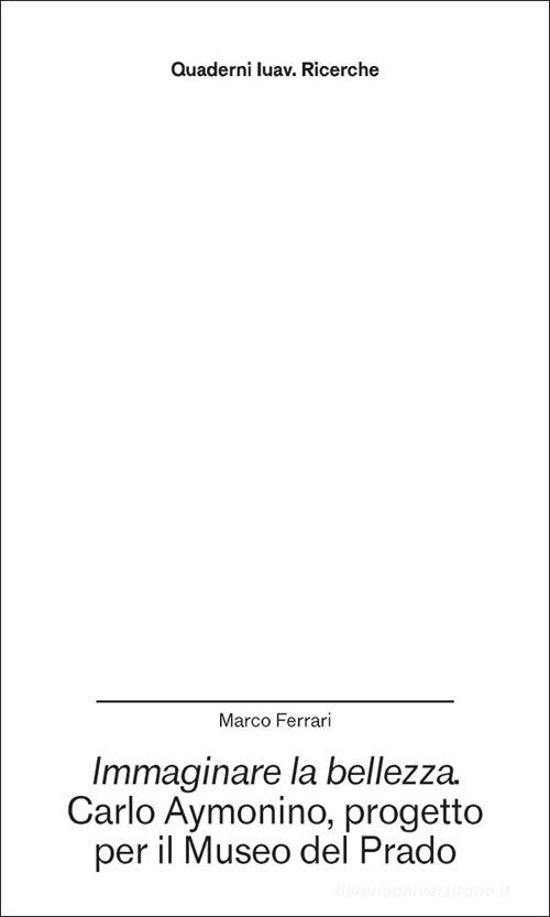 Immaginare la bellezza. Carlo Aymonino, progetto per il Museo del Prado di Marco Ferrari edito da Anteferma Edizioni