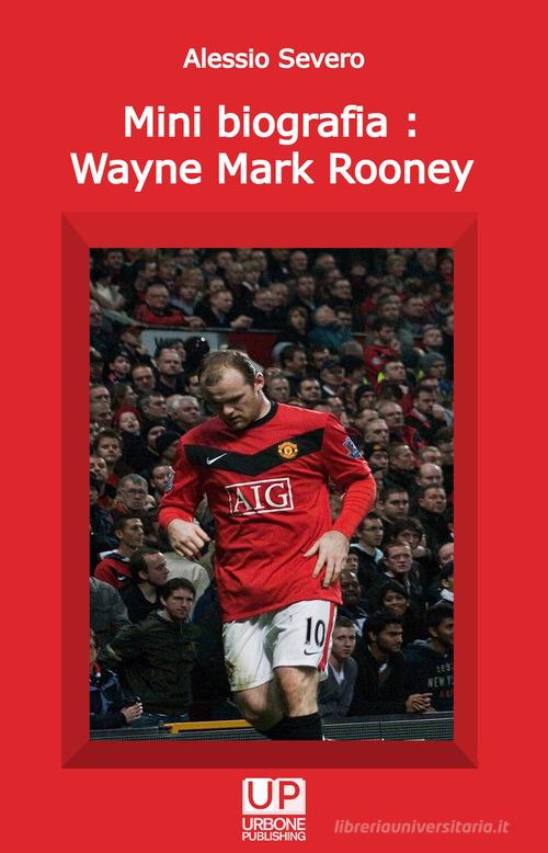 Mini biografia: Wayne Mark Rooney di Alessio Severo edito da Gianluca Iuorio Urbone Publishing