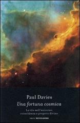 Una fortuna cosmica. La vita nell'universo: coincidenza o progetto divino? di Paul Davies edito da Mondadori