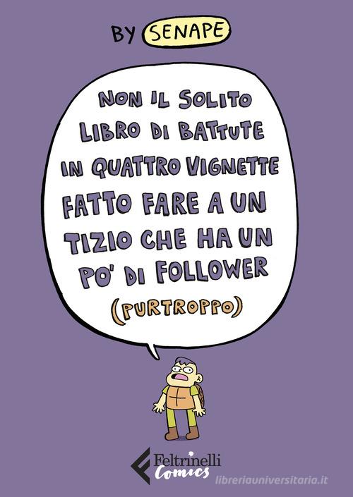 Non il solito libro di battute in quattro vignette fatto fare a un tizio che ha un po' di follower (purtroppo) di Senape edito da Feltrinelli