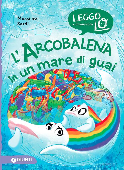 L' Arcobalena in un mare di guai. Ediz. a colori di Massimo Sardi edito da Giunti Editore