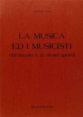 La musica ed i musicisti dal secolo X sino ai nostri giorni (rist. anast. Milano 1871) di Amintore Galli edito da Forni