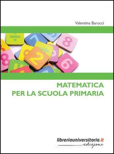 Matematica per la scuola primaria di Valentina Barucci edito da libreriauniversitaria.it